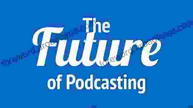 A Collage Of Images Representing The Future Of Podcasting Podcasting For Beginners: How To Start And Grow A Successful And Profitable Podcast