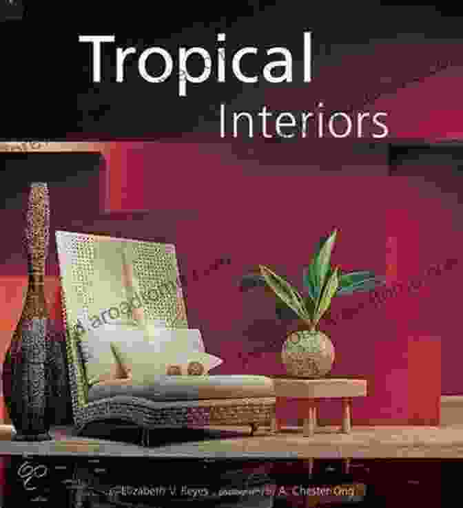 A Stunning Tropical Interior Designed By Elizabeth Reyes, Featuring A Vibrant Color Palette, Lush Fabrics, And Natural Elements That Evoke The Serene Beauty Of Paradise. Tropical Interiors Elizabeth V Reyes