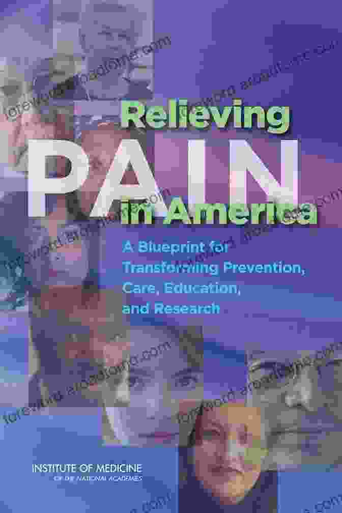 Blueprint For Transforming Prevention Care Education And Research Relieving Pain In America: A Blueprint For Transforming Prevention Care Education And Research