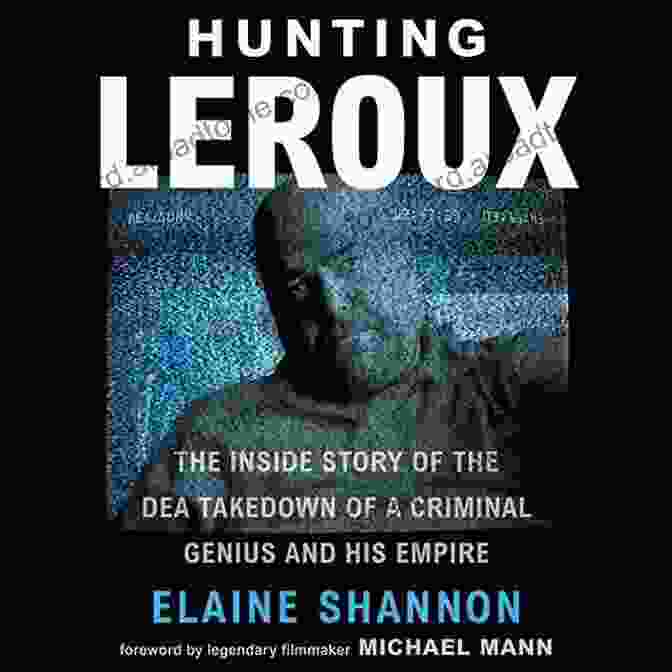 Book Cover For 'The Inside Story: The DEA Takedown Of A Criminal Genius And His Empire' Hunting LeRoux: The Inside Story Of The DEA Takedown Of A Criminal Genius And His Empire