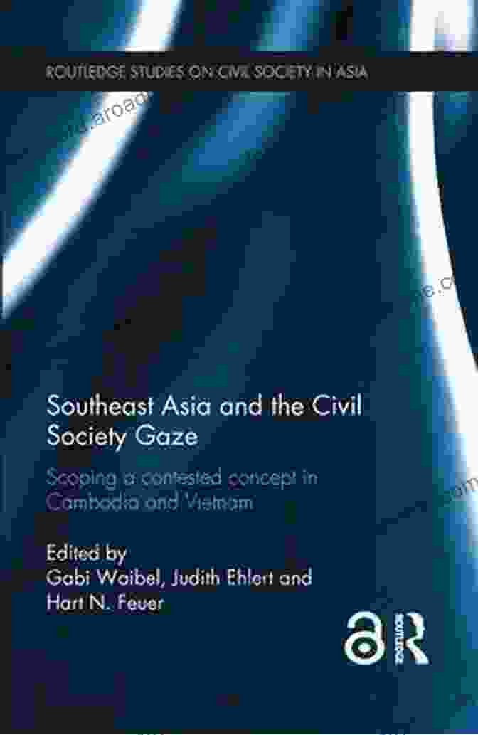 Book Cover Of Southeast Asia And The Civil Society Gaze, Featuring A Vibrant Abstract Representation Of The Region's Diverse Societies And Civil Society Organizations Southeast Asia And The Civil Society Gaze: Scoping A Contested Concept In Cambodia And Vietnam (Routledge Studies On Civil Society In Asia)