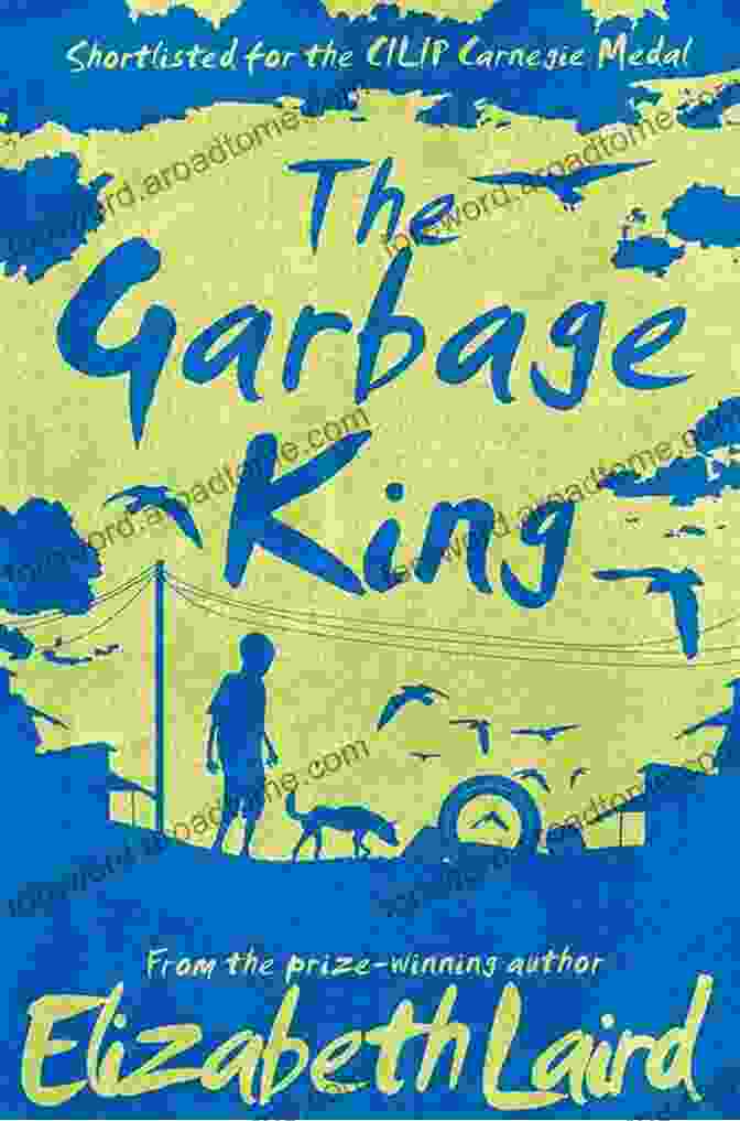 Book Cover Of 'The Garbage King' By Elizabeth Laird, Featuring A Young Boy Standing Amidst A Pile Of Garbage The Garbage King Elizabeth Laird