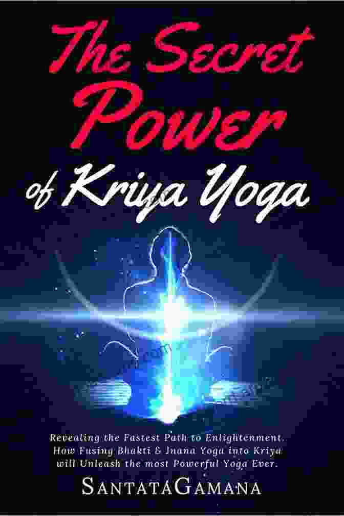 Book Cover Of 'The Secret Power Of Kriya Yoga' By Paramahansa Yogananda The Secret Power Of Kriya Yoga: Revealing The Fastest Path To Enlightenment How Fusing Bhakti Yoga Jnana Yoga Into Kriya Yoga Will Unleash The Most Powerful Yoga Ever (Real Yoga 2)