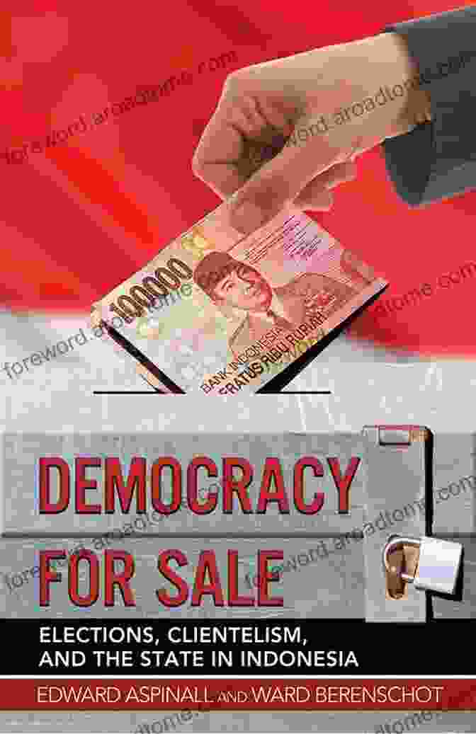 Elections, Clientelism, And The State In Indonesia: Exploring The Nexus Of Patronage And Vote Buying Democracy For Sale: Elections Clientelism And The State In Indonesia