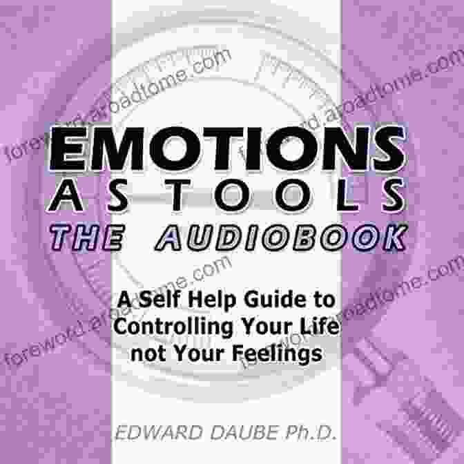 Emotions As Tools Self Help Guide To Controlling Your Life Not Your Feelings Emotions As Tools A Self Help Guide To Controlling Your Life Not Your Feelings