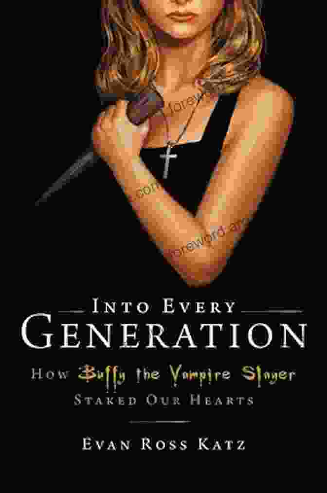 How Buffy Staked Our Hearts Book Cover Into Every Generation A Slayer Is Born: How Buffy Staked Our Hearts