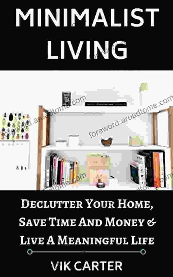 Increased Productivity Minimalist Living 33 Tips To Easily Declutter Your Home Save Time And Money Live A Meaningful Life: A Guide To Minimalism Decluttering Your Home