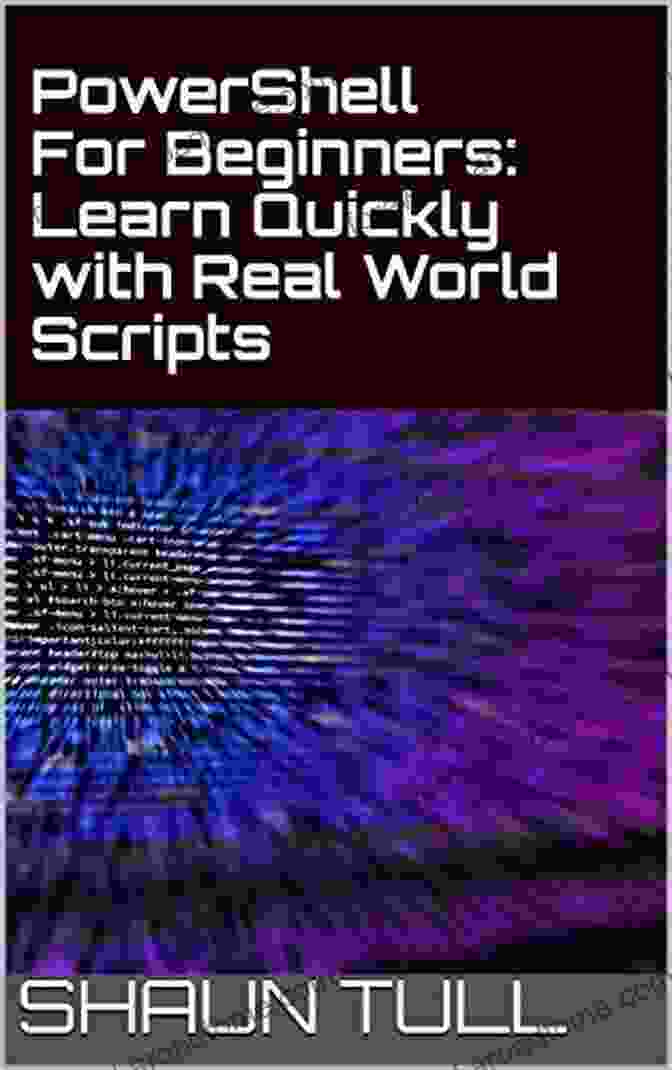 Learn Quickly With Real World Scripts PowerShell For Beginners: Learn Quickly With Real World Scripts