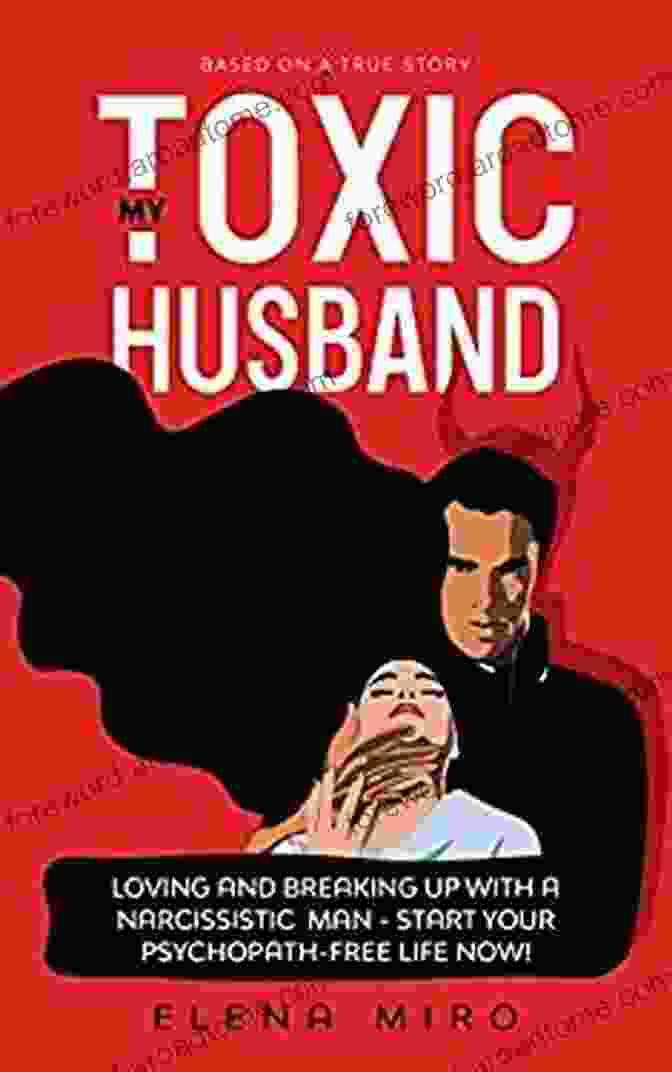 Loving And Breaking Up With A Narcissistic Man Book Cover My Toxic Husband: Loving And Breaking Up With A Narcissistic Man: Symptoms Of A Narcissistic Person How To Start Your Psychopath Free Life Now Based Of Narcissists (Narcissist Survivor 1)