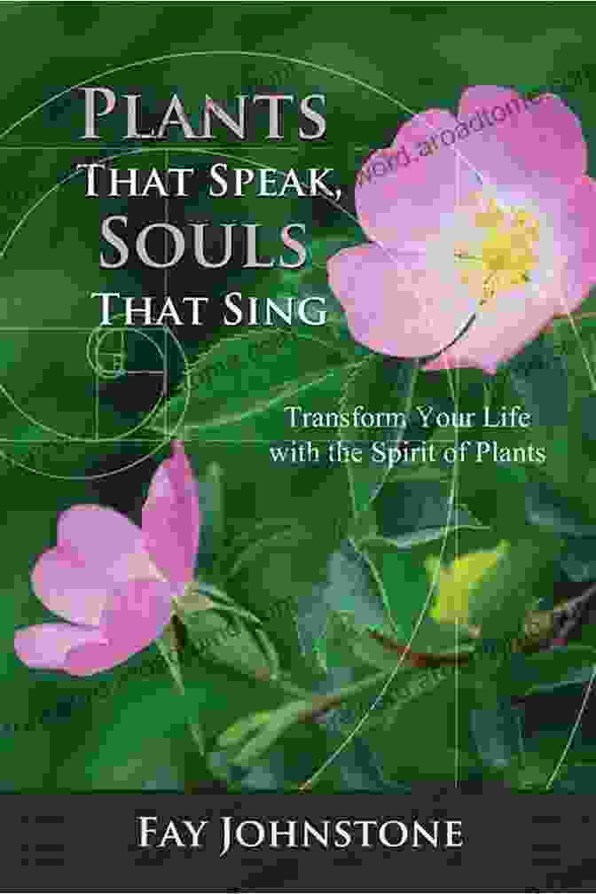 Plants That Speak Souls That Sing Book Cover Plants That Speak Souls That Sing: Transform Your Life With The Spirit Of Plants