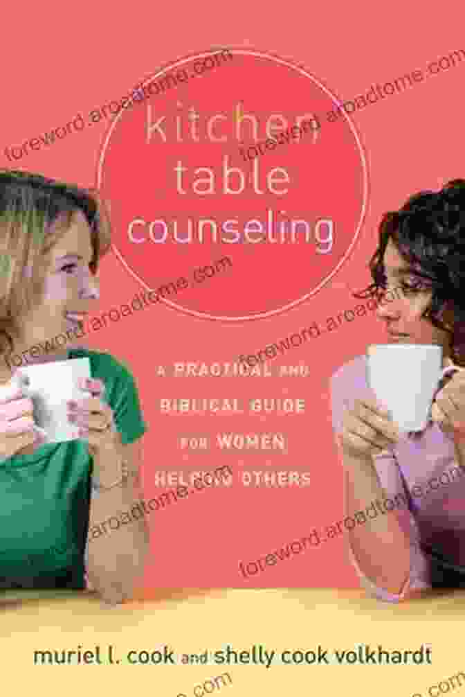 Practical And Biblical Guide For Women Helping Others Kitchen Table Counseling: A Practical And Biblical Guide For Women Helping Others