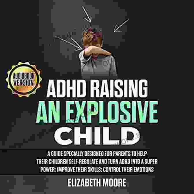 Raising An Explosive Child Book Cover ADHD Raising An Explosive Child: Guide For Parents To Help Their Children Self Regulate And Turn ADHD Into A Super Power Improve Their Personal Skills And Emotions With The Right Education