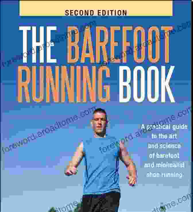 The Barefoot Running Book: A Comprehensive Guide To Pain Free Movement And Enhanced Performance The Barefoot Running Book: The Art And Science Of Barefoot And Minimalist Shoe Running