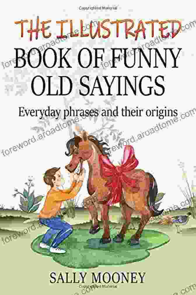 The Illustrated Book Of Sayings The Illustrated Of Sayings: Curious Expressions From Around The World