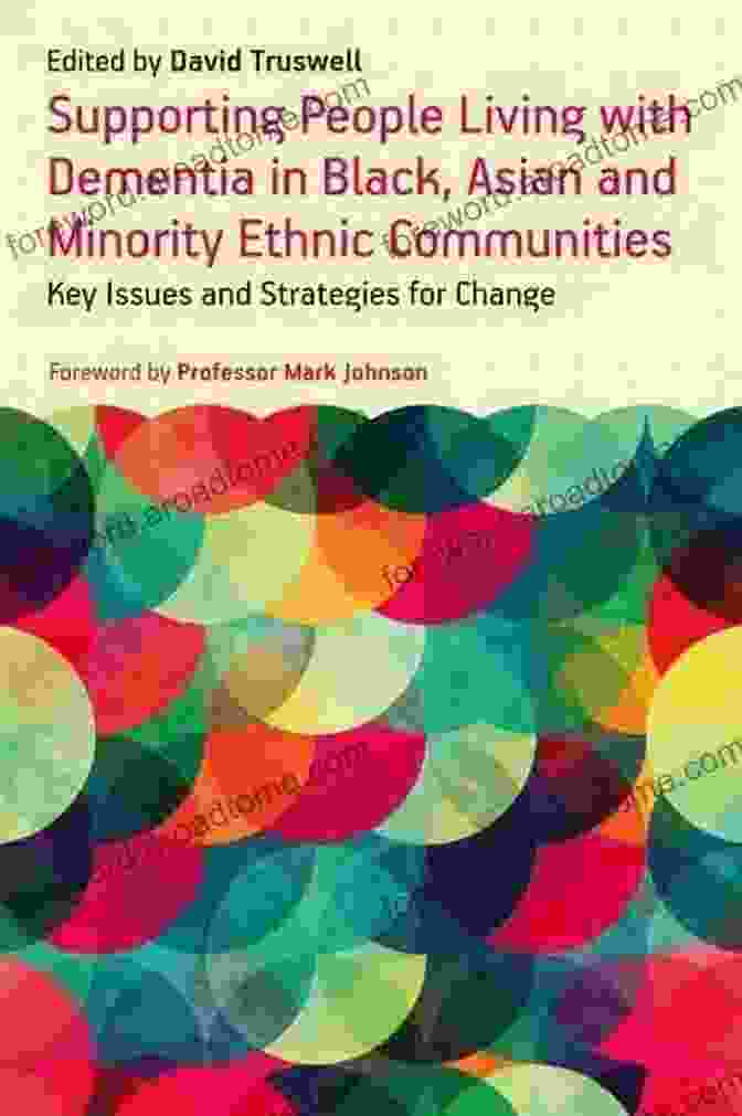 Vision And Communication Supporting People Living With Dementia In Black Asian And Minority Ethnic Communities: Key Issues And Strategies For Change