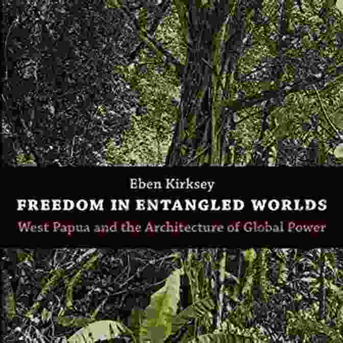 West Papua And The Architecture Of Global Power Book Cover Freedom In Entangled Worlds: West Papua And The Architecture Of Global Power