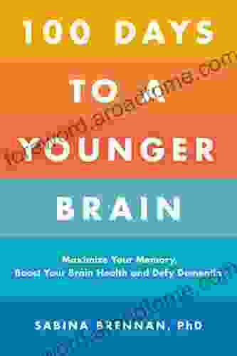 100 Days to a Younger Brain: Maximize Your Memory Boost Your Brain Health and Defy Dementia