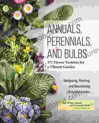 Annuals Perennials And Bulbs: 377 Flower Varieties For A Vibrant Garden