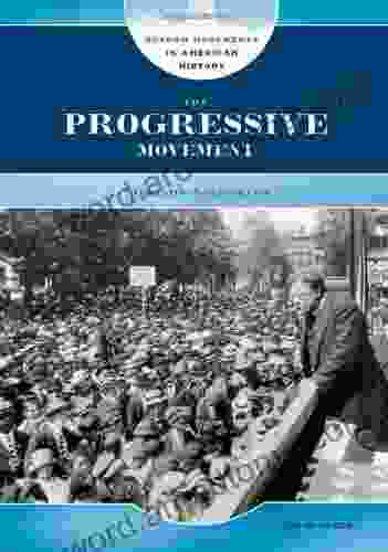 The Progressive Movement: Advocating Social Change (Reform Movements In American History)