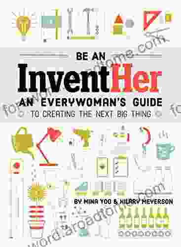 Be An InventHer: An Everywoman S Guide To Creating The Next Big Thing