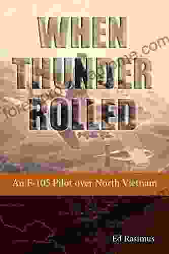 When Thunder Rolled: An F 105 Pilot Over North Vietnam