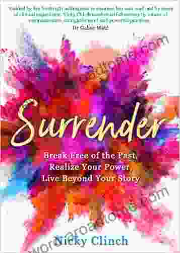 Surrender: Break Free of the Past Realize Your Power Live Beyond Your Story