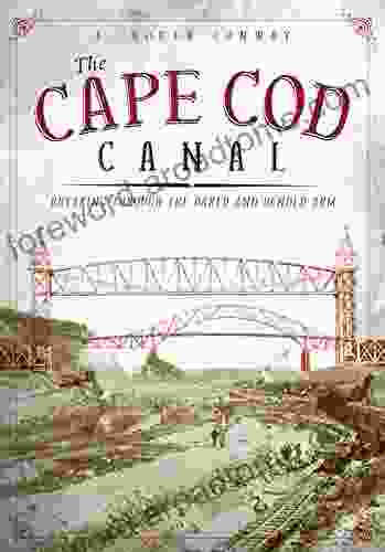 The Cape Cod Canal: Breaking Through The Bared And Bended Arm