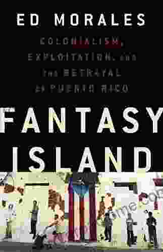 Fantasy Island: Colonialism Exploitation And The Betrayal Of Puerto Rico