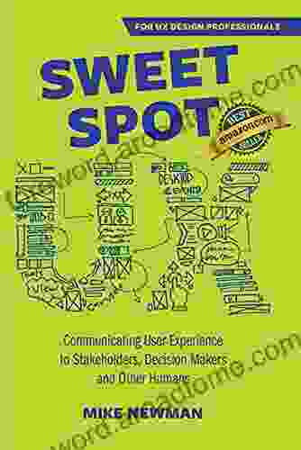 Sweet Spot UX: Communicating User Experience To Stakeholders Decision Makers And Other Humans