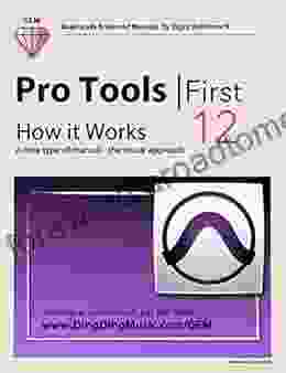 Pro Tools First 12 How It Works: A Different Type Of Manual The Visual Approach