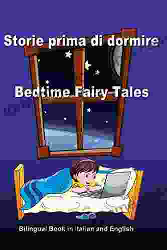 Storie prima di dormire Bedtime Fairy Tales Bilingual in Italian and English: Dual Language Stories Edizione Bilingue (Inglese Italiano) (Bilingual for Kids) (Italian Edition)