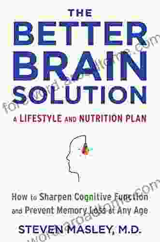 The Better Brain Solution: How To Start Now At Any Age To Reverse And Prevent Insulin Resistance Of The Brain Sharpen Cognitive Function And Avoid Memory Loss