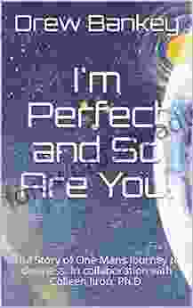 I M Perfect And So Are You : The Story Of One Mans Journey To Oneness In Collaboration With Colleen Jiron Ph D