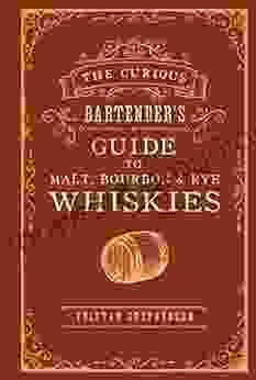 The Curious Bartender s Guide to Malt Bourbon Rye Whiskies