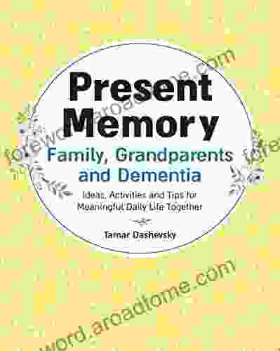 Present Memory Family Grandparents And Dementia: Ideas Activities And Tips For Meaningful Daily Life Together