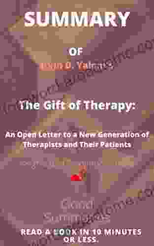 Summary Of Irvin D Yalom S Book: The Gift Of Therapy: An Open Letter To A New Generation Of Therapists And Their Patients