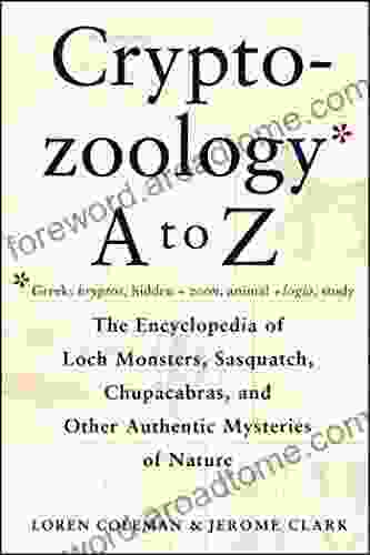 Cryptozoology A To Z: The Encyclopedia Of Loch Monsters Sasquatch Chupacabras And Other Authentic M