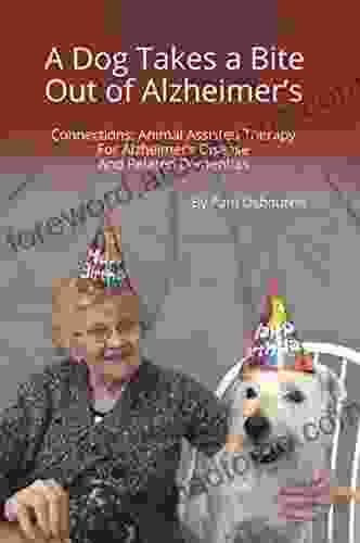 A Dog Takes A Bite Out Of Alzheimer S: Connections: Animal Assisted Therapy For Alzheimer S Disease And Related Dementias