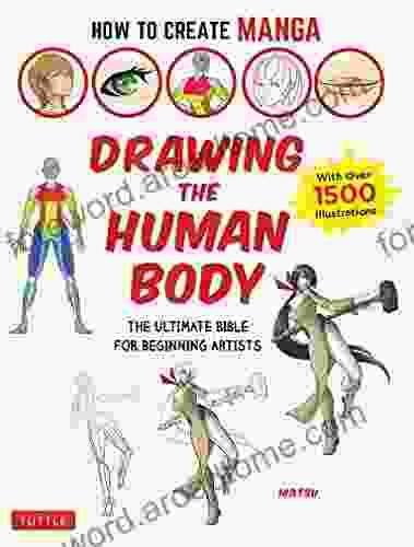 How To Create Manga: Drawing The Human Body: The Ultimate Bible For Beginning Artists (With Over 1 500 Illustrations)