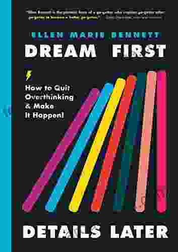 Dream First Details Later: How To Quit Overthinking Make It Happen