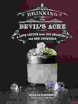 Drinking The Devil S Acre: A Love Letter From San Francisco And Her Cocktails