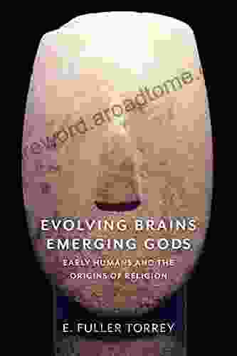 Evolving Brains Emerging Gods: Early Humans And The Origins Of Religion