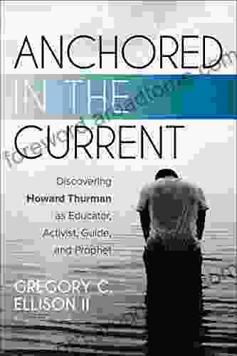 Anchored in the Current: Discovering Howard Thurman as Educator Activist Guide and Prophet