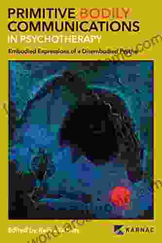 Primitive Bodily Communications in Psychotherapy: Embodied Expressions of a Disembodied Psyche