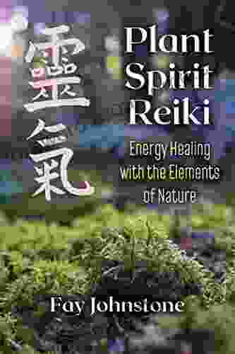 Plant Spirit Reiki: Energy Healing With The Elements Of Nature