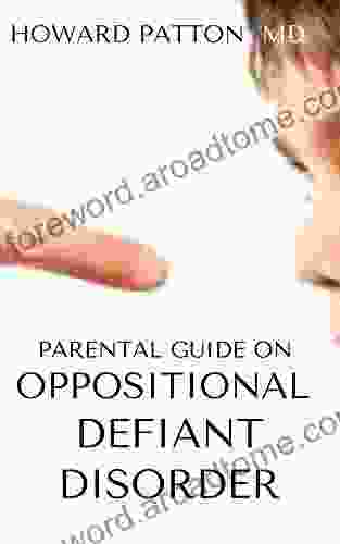 PARENTAL GUIDE ON OPPOSITIONAL DEFIANT DISORDER : An Effective And Ultimate Guide On Propositional Defiant Disorder For Parents And Teens