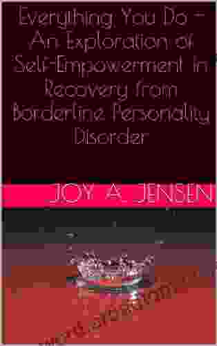 Everything You Do An Exploration Of Self Empowerment In Recovery From Borderline Personality Disorder