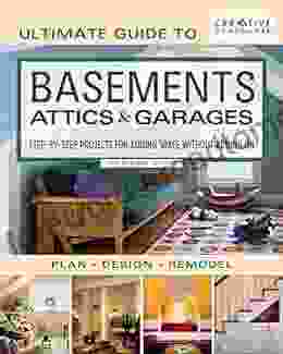 Ultimate Guide To Basements Attics Garages 3rd Revised Edition: Step By Step Projects For Adding Space Without Adding On