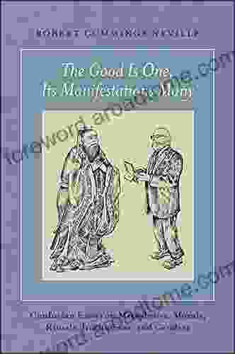 The Good Is One Its Manifestations Many: Confucian Essays on Metaphysics Morals Rituals Institutions and Genders