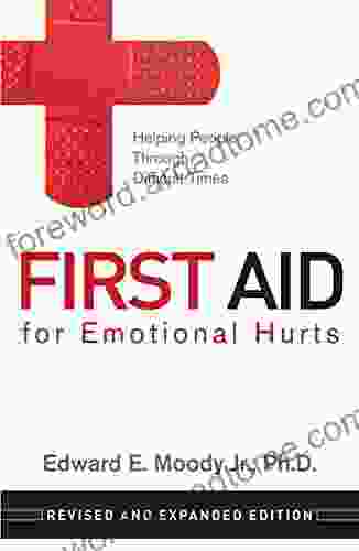 First Aid For Emotional Hurts Revised And Expanded Edition: Helping People Through Difficult Times